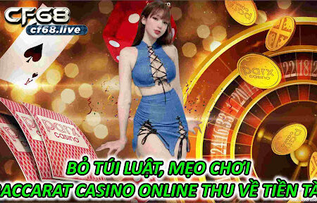 Baccarat Casino Online Bỏ Túi Luật, Mẹo Chơi Thu Về Tiền Tài cùng CF68