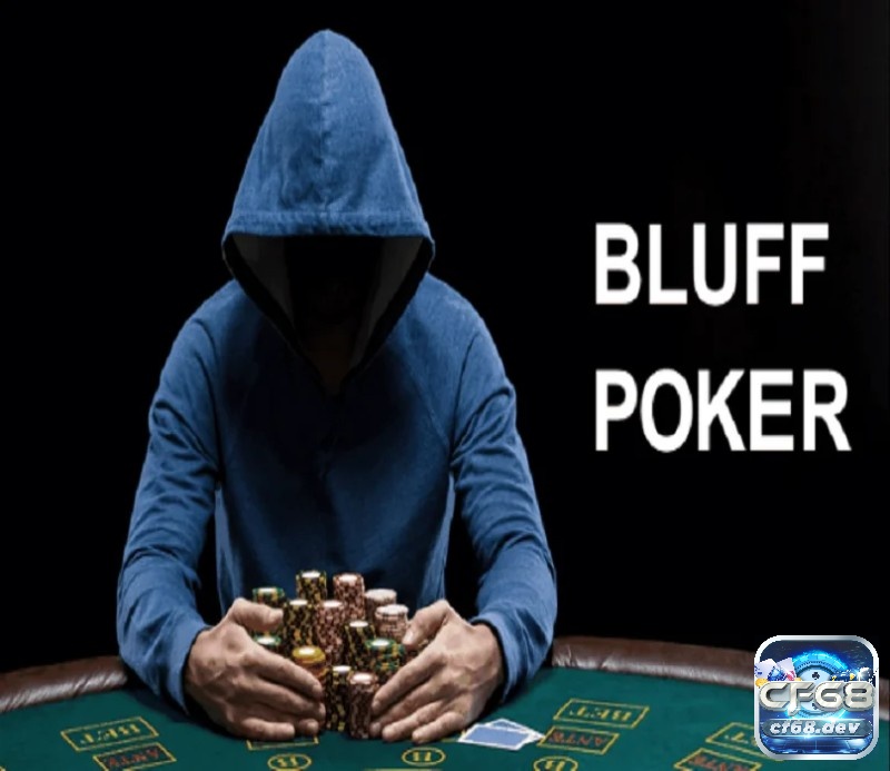 Bluff là gì trong Poker? Khi Bluff trong Poker cân lưu ý những gì?
