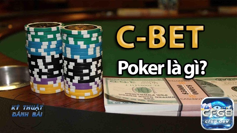 Tìm hiểu thông tin về thuật ngữ C Bet trong Poker là gì?