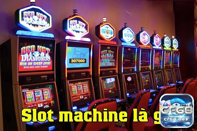 Máy đánh bạc Slot Machine là gì?
