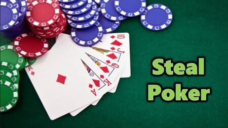 Steal Poker là gì? Khi nào nên áp dụng Steal Poker