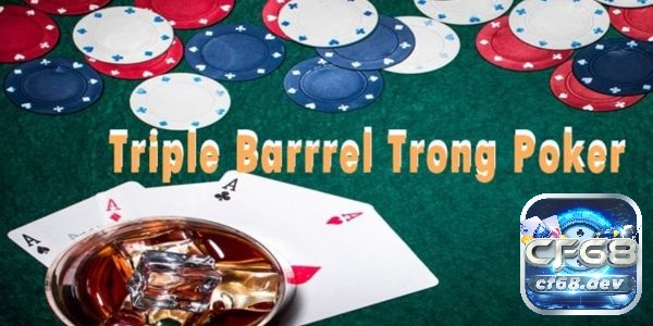 Cách chơi là điều quan trọng nhất khi bạn hiểu về chiến thuật Triple Barrel Poker là gì